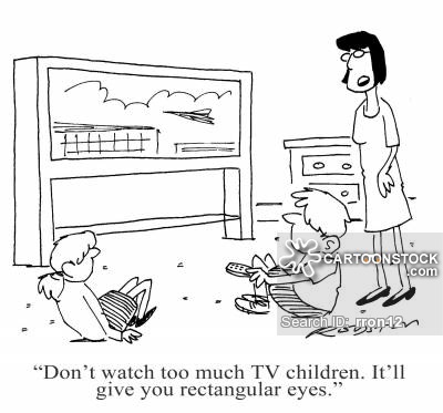 'Don't watch too much TV, children. It'll give you rectangular eyes.'